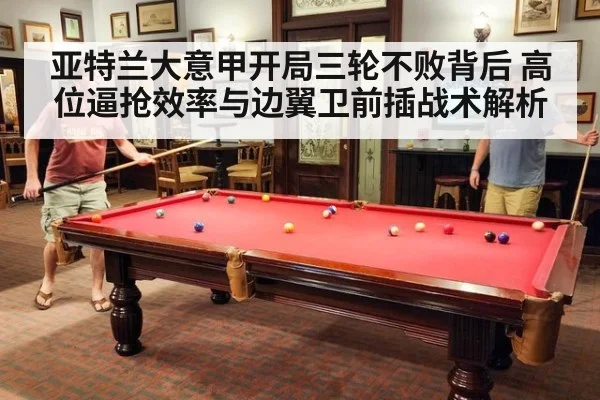 亚特兰大意甲开局三轮不败背后 高位逼抢效率与边翼卫前插战术解析