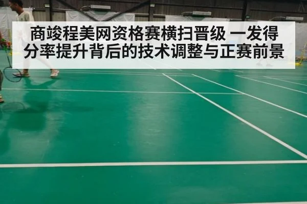 商竣程美网资格赛横扫晋级 一发得分率提升背后的技术调整与正赛前景